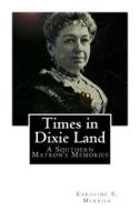 Times in Dixie Land: A Southern Matron's Memories di Caroline E. Merrick edito da Createspace
