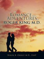 The Romance and Adventures of Roger King M.D. di Faap Byron B. Oberst M. D. edito da Trafford Publishing