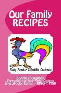Our Family Recipes Rusty Rooster Collectible Cookbooks: Blank Cookbook Formatted for Your Menu Choices Special Color Edition Bright Pink di Rose Montgomery edito da Createspace