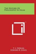 The History of Philosophy in Islam di T. J. Deboer, Edward R. Jones edito da Literary Licensing, LLC