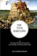 The Two Babylons: The Papal Worship Proved to Be the Worship of Nimrod and His Wife di Alexander Hislop edito da Createspace