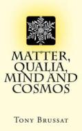 Matter, Qualia, Mind and Cosmos di Tony Brussat edito da Createspace