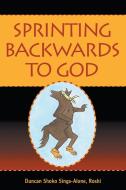 Sprinting Backwards to God di Roshi Duncan Shoko Sings-Alone edito da Balboa Press