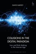 Collisions in the Digital Paradigm: Law and Rule Making in the Internet Age di David John Harvey edito da HART PUB