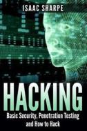 Hacking: Basic Security, Penetration Testing and How to Hack di Isaac Sharpe edito da Createspace