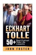 Eckhart Tolle: 50+ Eckhart Tolle Best Life Lessons di John Foster edito da Createspace