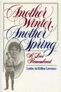 Another Winter, Another Spring: A Love Remembered di Louise De Kiriline Lawrence edito da Natural Heritage Books