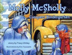 Molly McSholly Conquers Kindergarten di Tracy Uttley edito da BOOKHOUSE FULFILLMENT