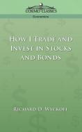 How I Trade and Invest in Stocks and Bonds di Richard D. Wyckoff edito da Cosimo Classics