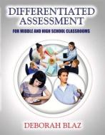 Differentiated Assessment For Middle And High School Classrooms di Deborah Blaz edito da Taylor & Francis Ltd