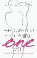 Who Are You Becoming One With? a Practical Guide to Knowing the Whole Person di Dali Williams edito da INNOVO PUB LLC