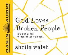 God Loves Broken People: And Those Who Pretend They're Not di Sheila Walsh edito da Oasis Audio