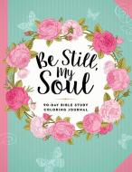 Be Still, My Soul: 90-Day Bible Study Coloring Journal di Passio edito da PASSIO