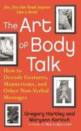 The Art of Body Talk: How to Decode Gestures, Mannerisms, and Other Non-Verbal Messages di Gregory Hartley, Maryann Karinch edito da CAREER PR