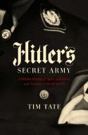 Hitler's Secret Army: A Hidden History of Spies, Saboteurs, and Traitors di Tim Tate edito da PEGASUS BOOKS