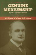 Genuine Mediumship; or, The Invisible Powers di William Walker Atkinson edito da Bibliotech Press