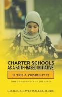 Charter Schools As A Faith-based Initiative di Eaves-Walker M. Eds. Cecilia R Eaves-Walker M. Eds. edito da Iuniverse