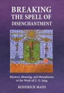 Breaking The Spell Of Disenchantment di Roderick Main edito da Chiron Publications