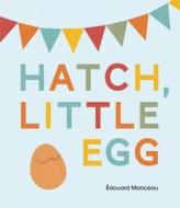 Hatch, Little Egg di Edouard Manceau edito da Owlkids