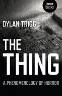 The Thing: A Phenomenology of Horror di Dylan Trigg edito da ZERO BOOKS