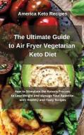 The Ultimate Guide to Air Fryer Vegetarian Keto Diet di Keto Recipes America edito da America Keto Recipes