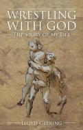 Wrestling with God: The Story of My Life di Lloyd Geering edito da IMPRINT ACADEMIC