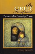 By Grief Transformed: Dreams and the Mourning Process di Susan Olson edito da SPRING JOURNAL