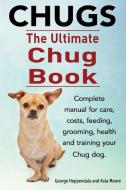 Chugs. Ultimate Chug Book. Complete Manual For Care, Costs, Feeding, Grooming, Health And Training Your Chug Dog. di George Hoppendale, Asia Moore edito da Imb Publishing