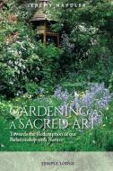 Gardening As A Sacred Art di Jeremy Naydler edito da Temple Lodge Publishing
