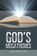God's Megathemes: A Grandfather's Legacy di Jim Phillips edito da WESTBOW PR