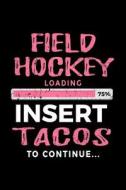 Field Hockey Loading 75% Insert Tacos to Continue: Journals to Write in 6x9 - Kids Books Field Hockey V2 di Dartan Creations edito da Createspace Independent Publishing Platform
