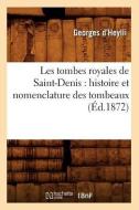 Les Tombes Royales de Saint-Denis: Histoire Et Nomenclature Des Tombeaux, (Éd.1872) di Georges D'Heylli edito da Hachette Livre - Bnf