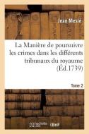 La Maniere De Poursuivre Les Crimes Dans Les Differents Tribunaux Du Royaume. Tome 2 di MESLE-J edito da Hachette Livre - BNF