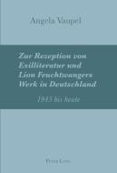 Zur Rezeption von Exilliteratur und Lion Feuchtwangers Werk in Deutschland di Angela Vaupel edito da Lang, Peter