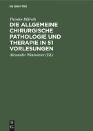 Die allgemeine chirurgische Pathologie und Therapie in 51 Vorlesungen di Theodor Billroth edito da De Gruyter