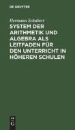 System der Arithmetik und Algebra als Leitfaden für den Unterricht in höheren Schulen di Hermann Schubert edito da De Gruyter