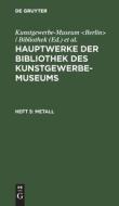Hauptwerke der Bibliothek des Kunstgewerbe-Museums, Heft 5, Metall edito da De Gruyter