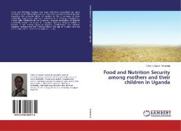 Food and Nutrition Security among mothers and their children in Uganda di Cabrine Agnes Nankanja edito da LAP Lambert Academic Publishing