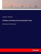 A History of Cavalry from the Earliest Times di George T. Denison edito da hansebooks