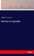 My Year in a Log Cabin di William D. Howells edito da hansebooks