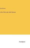 Life of the Late John Duncan di David Brown edito da Anatiposi Verlag