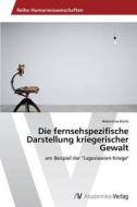 Die fernsehspezifische Darstellung kriegerischer Gewalt di Walentina Kuhn edito da AV Akademikerverlag