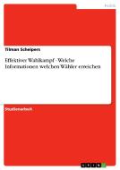 Effektiver Wahlkampf  -  Welche Informationen welchen Wähler erreichen di Tilman Scheipers edito da GRIN Publishing