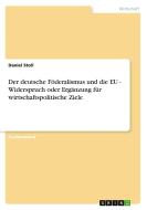 Der Deutsche F Deralismus Und Die Eu - Widerspruch Oder Erg Nzung F R Wirtschaftspolitische Ziele di Daniel Stoll edito da Grin Publishing