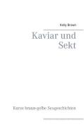 Kaviar und Sekt Geschichten di Kelly Brown edito da Books on Demand