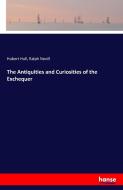 The Antiquities and Curiosities of the Exchequer di Hubert Hall, Ralph Nevill edito da hansebooks