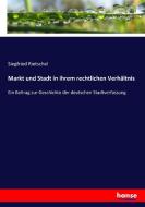 Markt und Stadt in ihrem rechtlichen Verhältnis di Siegfried Rietschel edito da hansebooks