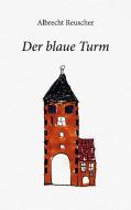 Der blaue Turm di Albrecht Reuscher edito da Books on Demand