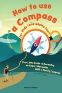 How to use a compass for kids (and adults too!) di Henry D. Bridges edito da Admore Publishing
