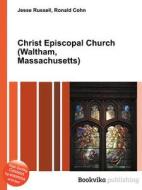 Christ Episcopal Church (waltham, Massachusetts) di Jesse Russell, Ronald Cohn edito da Book On Demand Ltd.